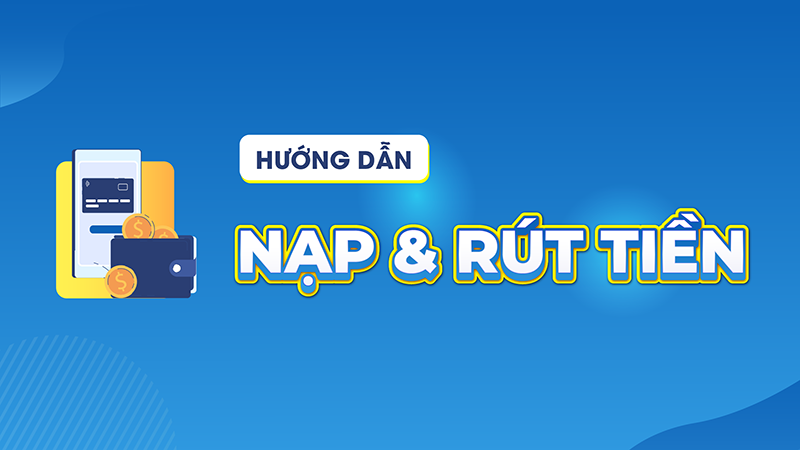 Hướng dẫn nạp rút tiền